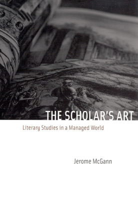 The Scholar's Art: Literary Studies in a Managed World - McGann, Jerome