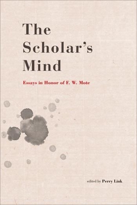 The Scholar's Mind: Essays in Honor of Frederick W. Mote - Link, Perry (Editor)