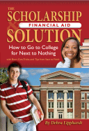 The Scholarship & Financial Aid Solution: How to Go to College for Next to Nothing with Short Cuts, Tricks, and Tips from Start to Finish