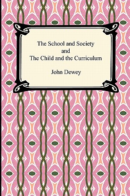 The School and Society and the Child and the Curriculum - Dewey, John