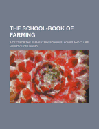 The School-Book of Farming; A Text for the Elementary Schools, Homes and Clubs