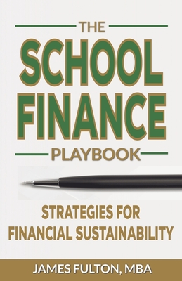 The School Finance Playbook: Strategies for Financial Sustainability - Fulton, Mba James