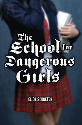 The School for Dangerous Girls - Schrefer, Eliot