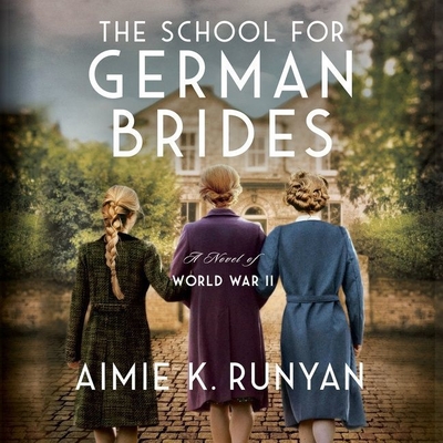 The School for German Brides: A Novel of World War II - Runyan, Aimie K, and Gati, Kathleen (Read by), and Campbell, Cassandra (Read by)