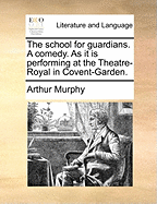 The School for Guardians. a Comedy. as It Is Performing at the Theatre-Royal in Covent-Garden