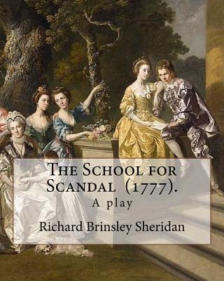 The School for Scandal (1777). By: Richard Brinsley Sheridan: The School for Scandal is a play written by Richard Brinsley Sheridan. It was first performed in London at Drury Lane Theatre on 8 May 1777. - Sheridan, Richard Brinsley