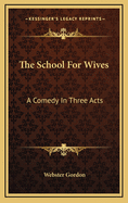 The School for Wives: A Comedy in Three Acts