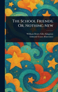 The School Friends; Or, Nothing New