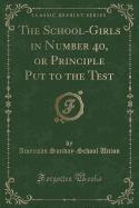 The School-Girls in Number 40, or Principle Put to the Test (Classic Reprint)