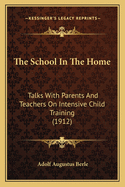 The School in the Home: Talks with Parents and Teachers on Intensive Child Training