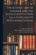 The School Law of Indiana and the State Constitution (as a Supplement) With Annotations