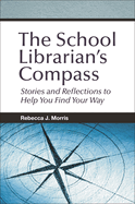 The School Librarian's Compass: Stories and Reflections to Help You Find Your Way