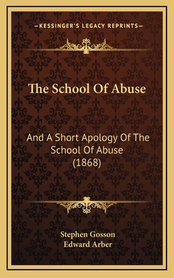 The School of Abuse: And a Short Apology of the School of Abuse (1868) - Gosson, Stephen, and Arber, Edward (Editor)