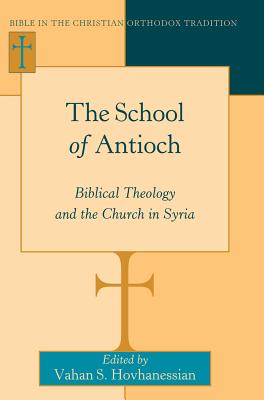 The School of Antioch: Biblical Theology and the Church in Syria - Hovhanessian, Vahan S (Editor)