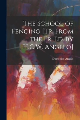 The School of Fencing [Tr. From the Fr. Ed. by H.C.W. Angelo] - Angelo, Domenico