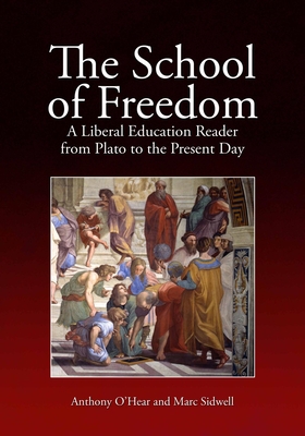 The School of Freedom: A Liberal Education Reader from Plato to the Present Day - O'Hear, Anthony (Editor), and Sidwell, Marc (Editor)