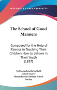 The School of Good Manners: Composed for the Help of Parents in Teaching Their Children How to Behave in Their Youth (1837)