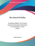 The School Of Hellas: An Address Before The Virginia Classical Association, Richmond, Va., November 27, 1914 (1914)