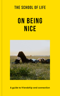 The School of Life: On Being Nice: A Guide to Friendship and Connection - The School of Life