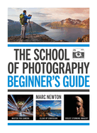 The School of Photography: Beginner's Guide: The ultimate introduction to photographic practice