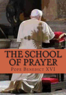 The School of Prayer: General Audience Talks on Christian Prayer - Benedict XVI, Pope, and Okonkwo, Bartholomew C (Editor)