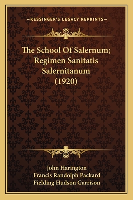 The School Of Salernum; Regimen Sanitatis Salernitanum (1920) - Harington, John, Sir, and Packard, Francis Randolph, and Garrison, Fielding Hudson