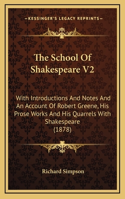 The School of Shakespeare V2: With Introductions and Notes and an Account of Robert Greene, His Prose Works and His Quarrels with Shakespeare (1878) - Simpson, Richard, Professor