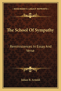 The school of sympathy; reminiscences in essay and verse