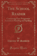 The School Reader, Vol. 2: Containing Easy Progressive Lessons in Reading and Spelling (Classic Reprint)