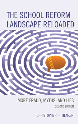 The School Reform Landscape Reloaded: More Fraud, Myths, and Lies - Tienken, Christopher H