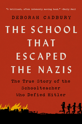 The School That Escaped the Nazis: The True Story of the Schoolteacher Who Defied Hitler - Cadbury, Deborah