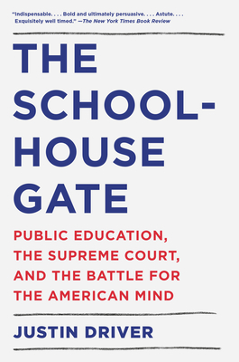 The Schoolhouse Gate: Public Education, the Supreme Court, and the Battle for the American Mind - Driver, Justin