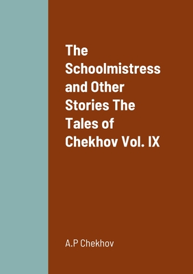 The Schoolmistress and Other Stories The Tales of Chekhov Vol. IX - Chekhov, A P