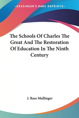 The Schools Of Charles The Great And The Restoration Of Education In The Ninth Century - Mullinger, J Bass