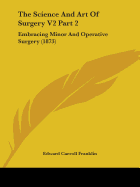 The Science And Art Of Surgery V2 Part 2: Embracing Minor And Operative Surgery (1873)