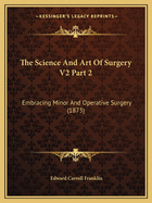 The Science And Art Of Surgery V2 Part 2: Embracing Minor And Operative Surgery (1873)