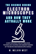 The Science Behind ELECTRON MICROSCOPES and How They Actually Work: A Deep Dive into the Cutting-Edge Technology Shaping Our Understanding of the Micro and Nanoscopic World