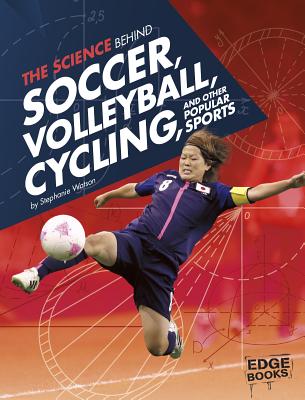 The Science Behind Soccer, Volleyball, Cycling, and Other Popular Sports - Watson, Stephanie