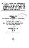 The Science Behind the Environmental Protection Agency's (Epa's) Proposed Revisions to the National Ambient Air Quality Standards for Ozone and Particulate Matter, Parts I-III: Hearings Before the Subcommittee on Energy and Environment of the Committee... - United States