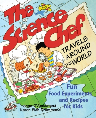 The Science Chef Travels Around the World: Fun Food Experiments and Recipes for Kids - D'Amico, Karen E, and Drummond, Karen E