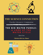 The Science Connection - Teacher Resource Companion: The Big Water Puddle: a Look at the Water Cycle