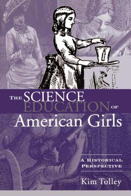 The Science Education of American Girls: A Historical Perspective - Tolley, Kim