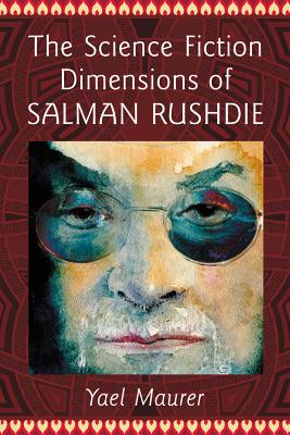 The Science Fiction Dimensions of Salman Rushdie - Maurer, Yael