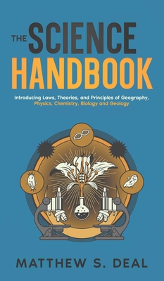 The Science Handbook: Introducing Laws, Theories, and Principles of Geography, Physics, Chemistry, Biology and Geology - Deal, Matthew S