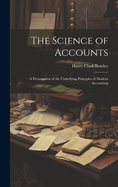 The Science of Accounts: A Presentation of the Underlying Principles of Modern Accounting