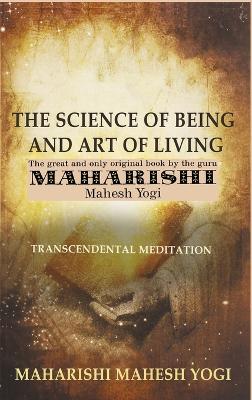 The Science of Being and Art of Living: Transcendental Meditation - Yogi, Maharishi Mahesh