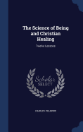 The Science of Being and Christian Healing: Twelve Lessons