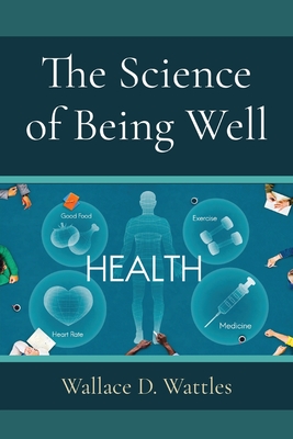 The Science of Being Well - Wattles, Wallace D