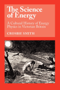The Science of Energy: A Cultural History of Energy Physics in Victorian Britain
