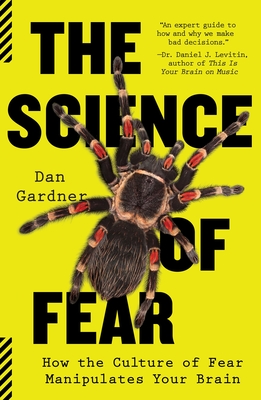 The Science of Fear: How the Culture of Fear Manipulates Your Brain - Gardner, Daniel